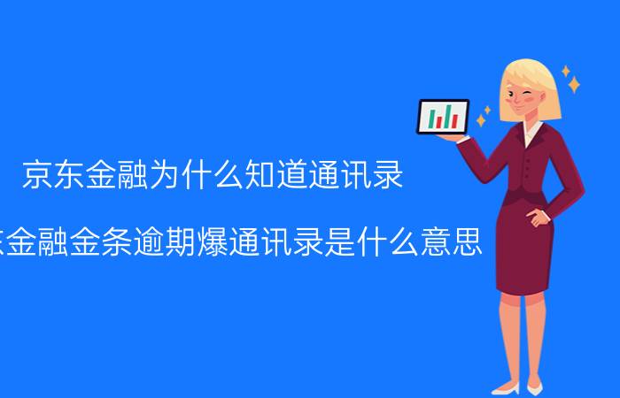 京东金融为什么知道通讯录 京东金融金条逾期爆通讯录是什么意思？